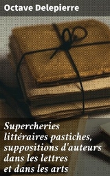 Supercheries littéraires pastiches, suppositions d'auteurs dans les lettres et dans les arts - Octave Delepierre