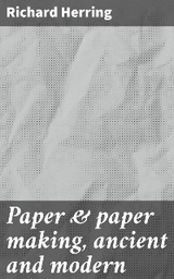 Paper & paper making, ancient and modern - Richard Herring