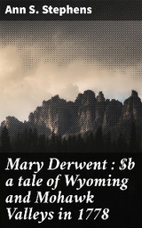 Mary Derwent : a tale of Wyoming and Mohawk Valleys in 1778 - Ann S. Stephens