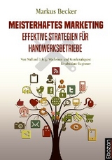 Meisterhaftes Marketing: Effektive Strategien für Handwerksbetriebe - Markus Becker