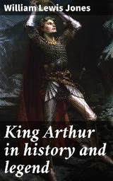 King Arthur in history and legend - William Lewis Jones