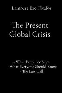 Present Global Crisis -  LaFAMCALL Endtime Army,  Lambert Eze Okafor