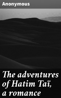 The adventures of Hatim Taï, a romance -  Anonymous