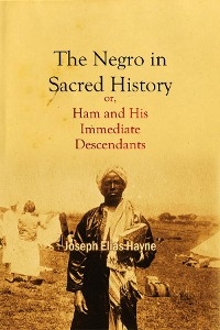 The Negro in Sacred History, or, Ham and His Immediate Descendants - Joseph   Elias Hayne