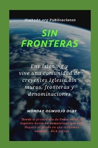 Sin fronteras Env isioning y vive una comunidad de creyentes Iglesia sin muros, fronteras y denominaciones - Ambassador Monday O. Ogbe