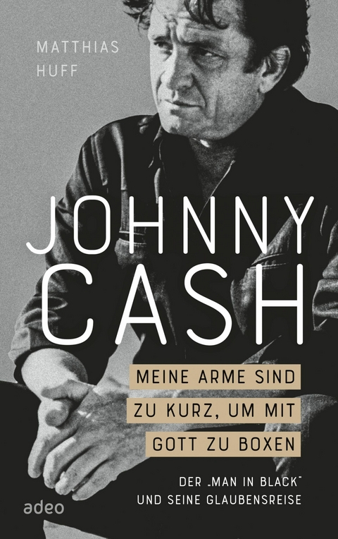 Johnny Cash: Meine Arme sind zu kurz, um mit Gott zu boxen - Matthias Huff