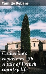 Catherine's coquetries : A tale of French country life - Camille Debans