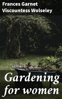 Gardening for women - Frances Garnet Wolseley  Viscountess