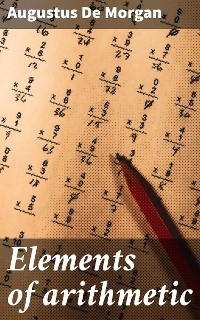 Elements of arithmetic - Augustus De Morgan