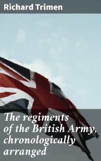 The regiments of the British Army, chronologically arranged - Richard Trimen