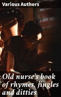 Old nurse's book of rhymes, jingles and ditties - Various authors