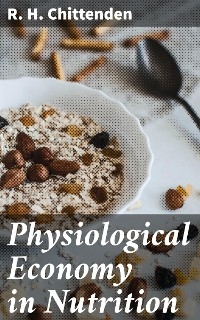 Physiological Economy in Nutrition - R. H. Chittenden