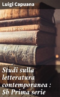 Studi sulla letteratura contemporanea : Prima serie - Luigi Capuana