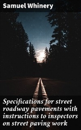 Specifications for street roadway pavements with instructions to inspectors on street paving work - Samuel Whinery