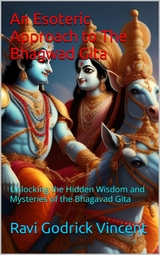 An Esoteric Approach to The Bhagwad Gita - Ravi Godrick Vincent