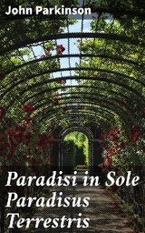 Paradisi in Sole Paradisus Terrestris - John Parkinson