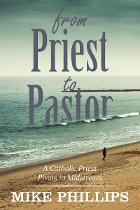 From Priest to Pastor - Mike Phillips