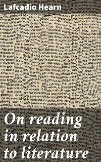 On reading in relation to literature - Lafcadio Hearn