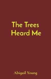 The Trees  Heard Me - Abigail J Young