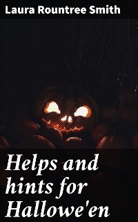 Helps and hints for Hallowe'en - Laura Rountree Smith