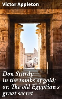 Don Sturdy in the tombs of gold; or, The old Egyptian's great secret - Victor Appleton