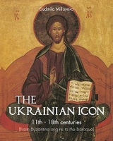 The Ukrainian Icon 11th - 18th centuries (From Byzantine origins to the baroque) -  Liudmila Miliayeva