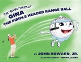 The Adventures of Gina The Pimple Headed Range Ball - John Jr. PhD Howard