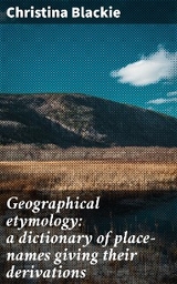 Geographical etymology: a dictionary of place-names giving their derivations - Christina Blackie