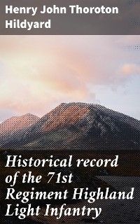 Historical record of the 71st Regiment Highland Light Infantry - Henry John Thoroton Hildyard