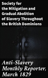 Anti-Slavery Monthly Reporter, March 1829 -  Society for the Mitigation and Gradual Abolition of Slavery Throughout the British Dominions