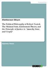 The Political Philosophy of Robert Nozick. The Minimal State, Entitlement Theory, and the Principle of Justice in "Anarchy, State, and Utopia" - Silambarasan Sibiyon