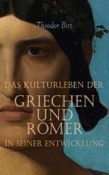 Das Kulturleben der Griechen und Römer in seiner Entwicklung - Theodor Birt