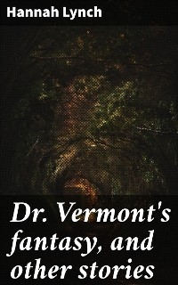 Dr. Vermont's fantasy, and other stories - Hannah Lynch