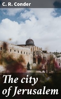 The city of Jerusalem - C. R. Conder