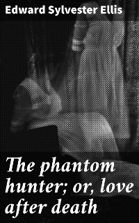 The phantom hunter; or, love after death - Edward Sylvester Ellis