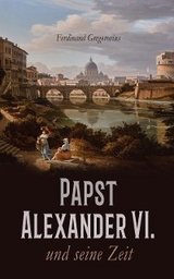 Papst Alexander VI. und seine Zeit - Ferdinand Gregorovius