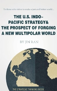 The U.S. Indo-Pacific Strategy & The Prospect of Forging A New Multipolar World - Ran Jin