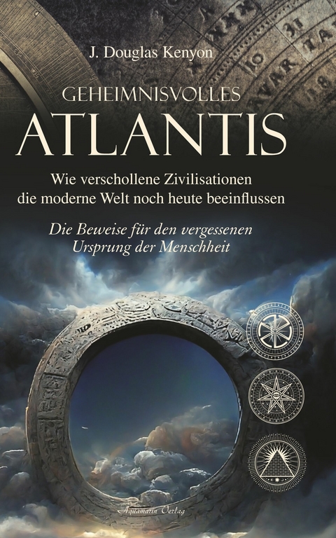 Geheimnisvolles Atlantis - Wie verschollene Zivilisationen die moderne Welt noch heute beeinflussen: Die Beweise für den vergessenen Ursprung der Menschheit -  J. Douglas Kenyon