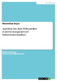 Anreißen mit dem Höhenreißer (Unterweisungsentwurf Industriemechaniker) - Maximilian Bayer