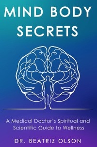 Mind Body Secrets - Dr. Beatriz Olson