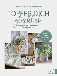 Töpfer dich glücklich - Daniela Schmidt-Kohl