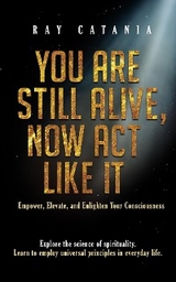 You Are Still Alive, Now Act Like It -  Ray Catania