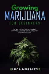 Growing Marijuana for Beginners: The Art and Science of  Growing Cannabis - Luca Morales