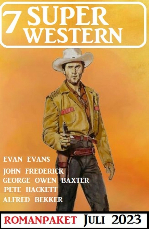 7 Super Western Juli 2023 -  Alfred Bekker,  Pete Hackett,  Evan Evans,  John Frederick,  George Owen Baxter