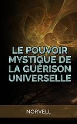 Le Pouvoir Mystique de la Guérison Universelle (Traduit) -  Norvell