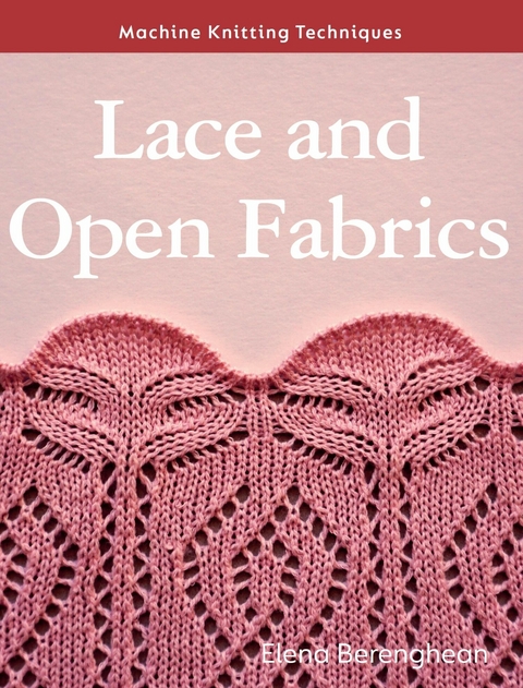 Machine Knitting Techniques: Lace and Open Fabrics -  Elena Berenghean