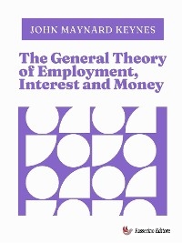 The General Theory of Employment, Interest and Money - John Maynard Keynes