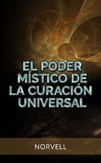 El Poder Místico de la Curación Universal (Traducido) -  Norvell