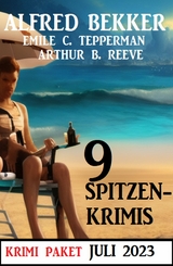 9 Spitzenkrimis Juli 2023: Krimi Paket - Alfred Bekker, Emile C. Tepperman, Arthur B. Reeve