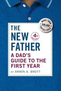 The New Father: A Dad's Guide to the First Year (Fourth Edition)  (The New Father) - Armin A. Brott